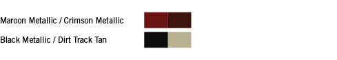 Maroon Metallic   Crimson Metallic, ,Black Metallic   Dirt Track Tan, 